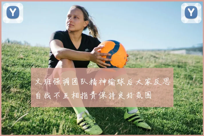 文班强调团队精神输球后大家反思自我不互相指责保持良好氛围