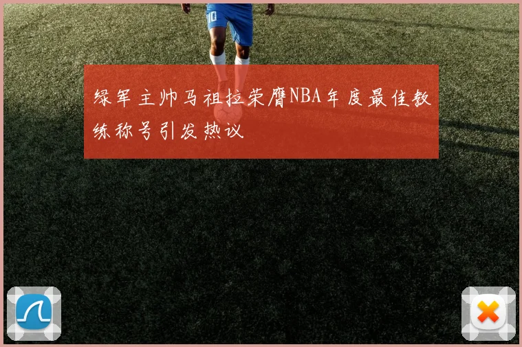 绿军主帅马祖拉荣膺NBA年度最佳教练称号引发热议