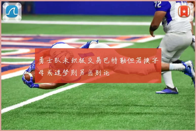 勇士队未积极交易巴特勒但若换字母或追梦则另当别论